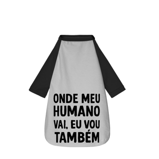 Onde Meu Humano Vai, Eu Vou Também - Camisa Pet Dog