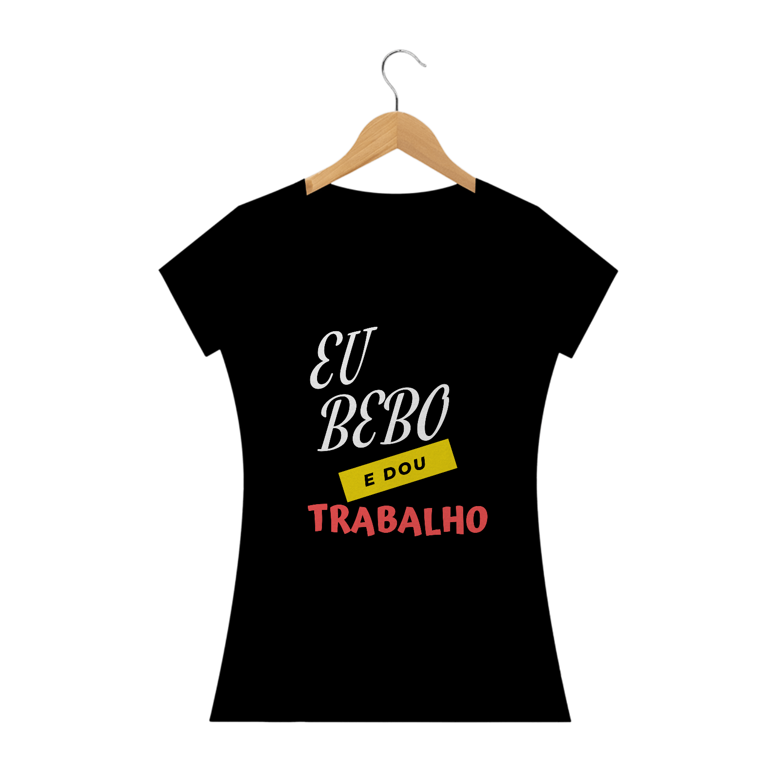 Nome do produto: EU BEBO E DOU TRABALHO - FEMININO