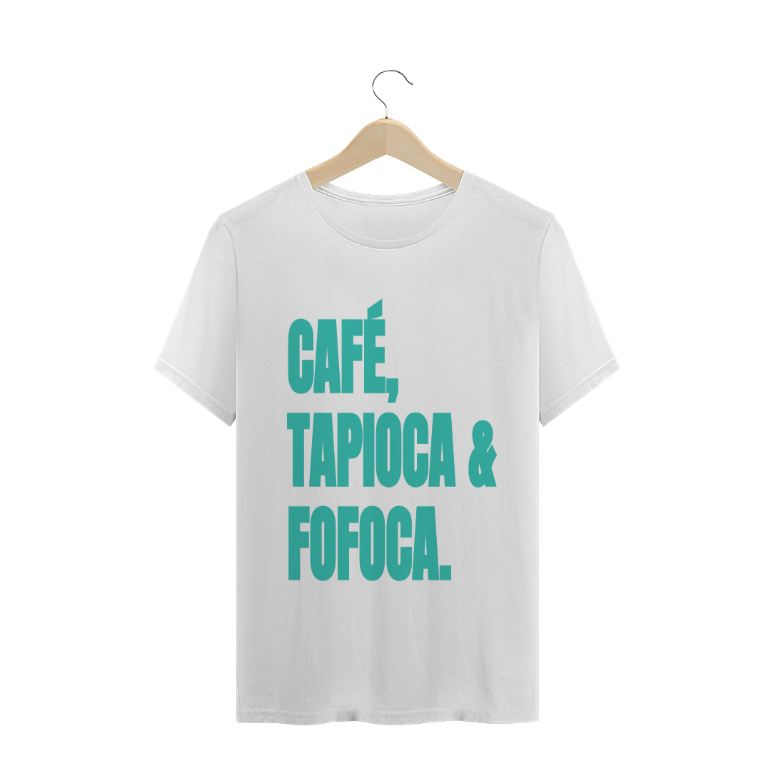 Nome do produto: CAMISETA CAFÉ, TAPIOCA & FOFOCA