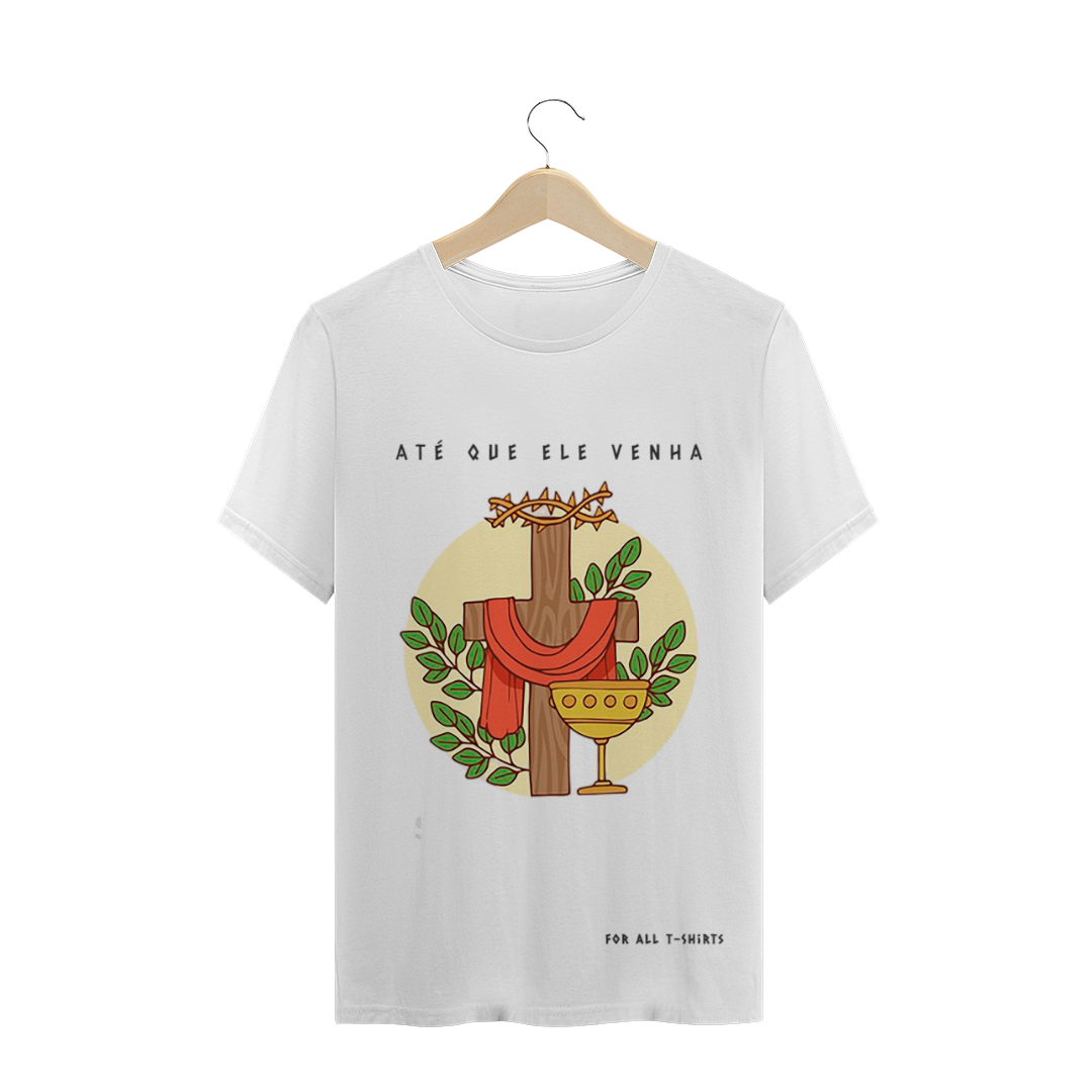 Nome do produto  T-SHIRT ATÉ QUE ELE VENHA - QUALITY