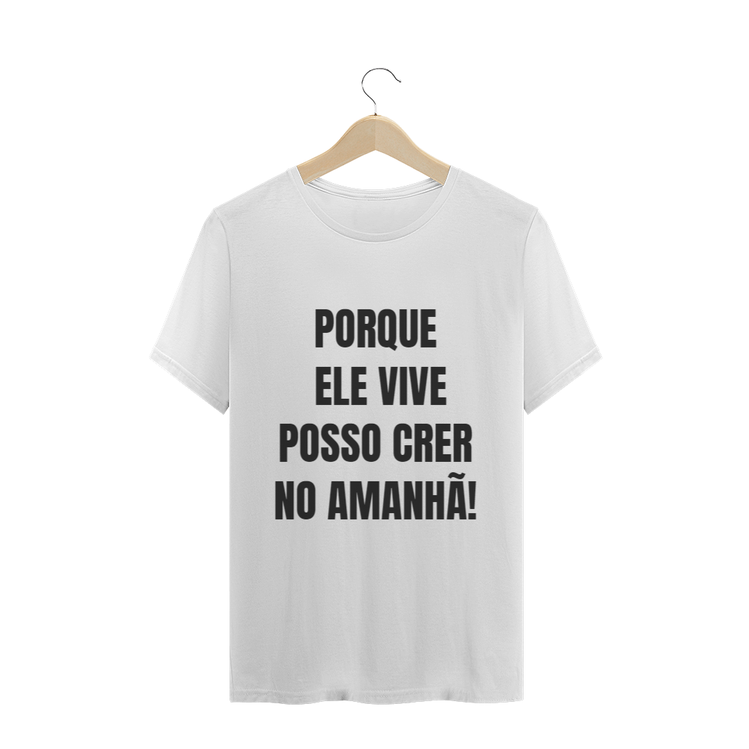 Nome do produto: CAMISETA T-SHIRT - PORQUE ELE VIVE POSSO CRER NO AMANHÃ!