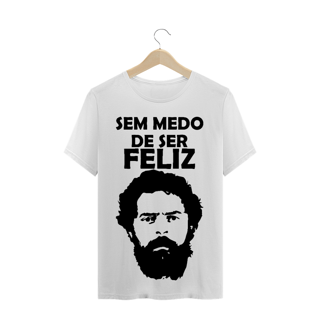 Nome do produto: T-Shirt Sem Medo de Ser Feliz Lula