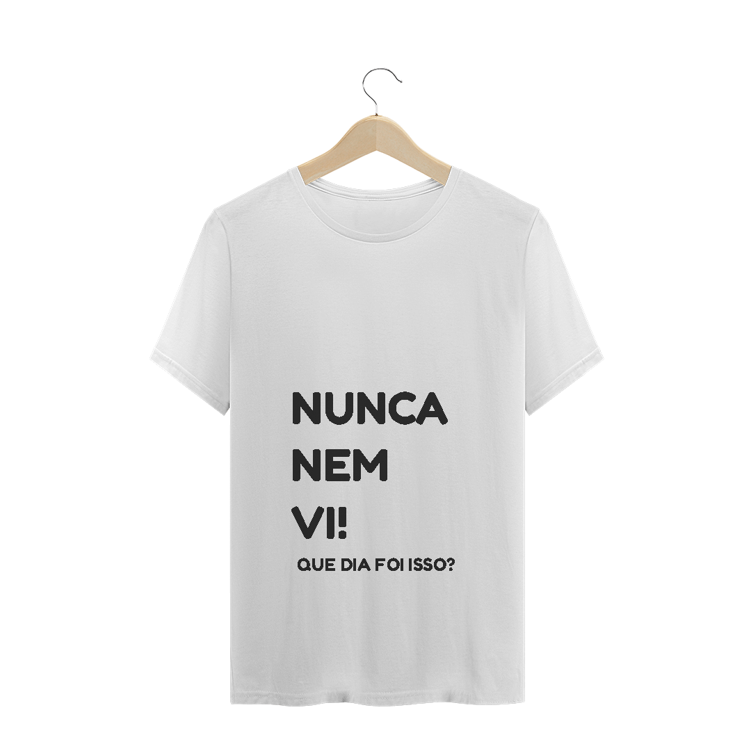 Nome do produto: Camiseta Quality Estampa Frase NUNCA NEM VI! QUE DIA FOI ISSO?