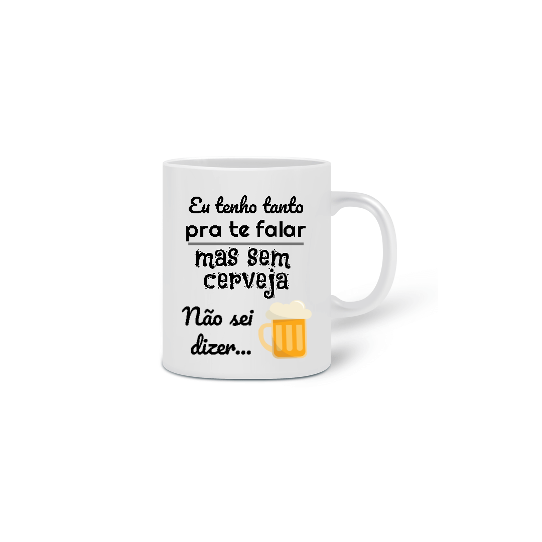 Nome do produto: Caneca Cerâmica Estampa Frase Eu tenho tanto pra te falar, mas sem cerveja não sei dizer...