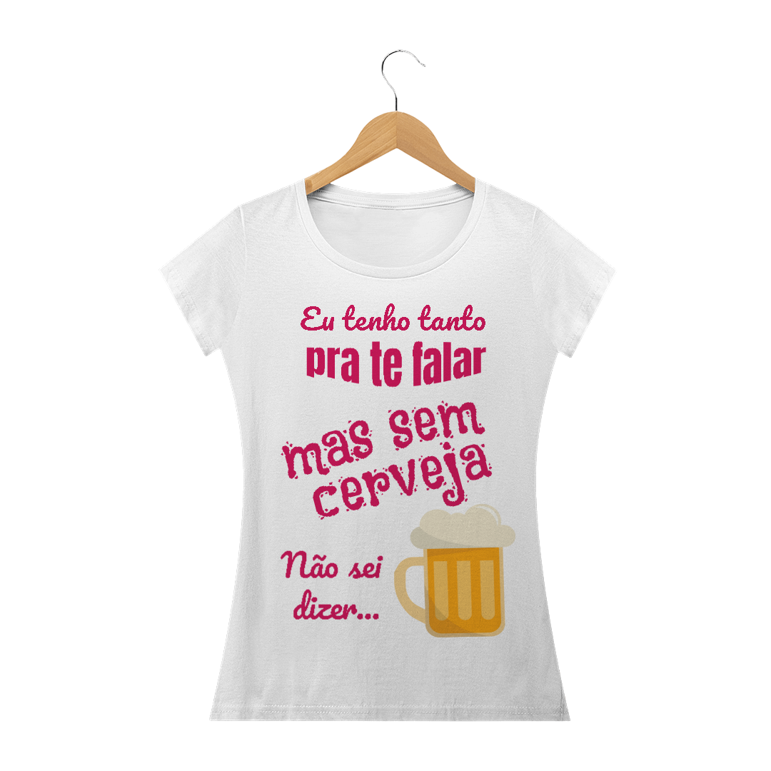 Nome do produto: Camiseta Baby Long Quality Estampa Frase - Eu tenho tanto pra te falar mas sem cerveja não sei dizer...