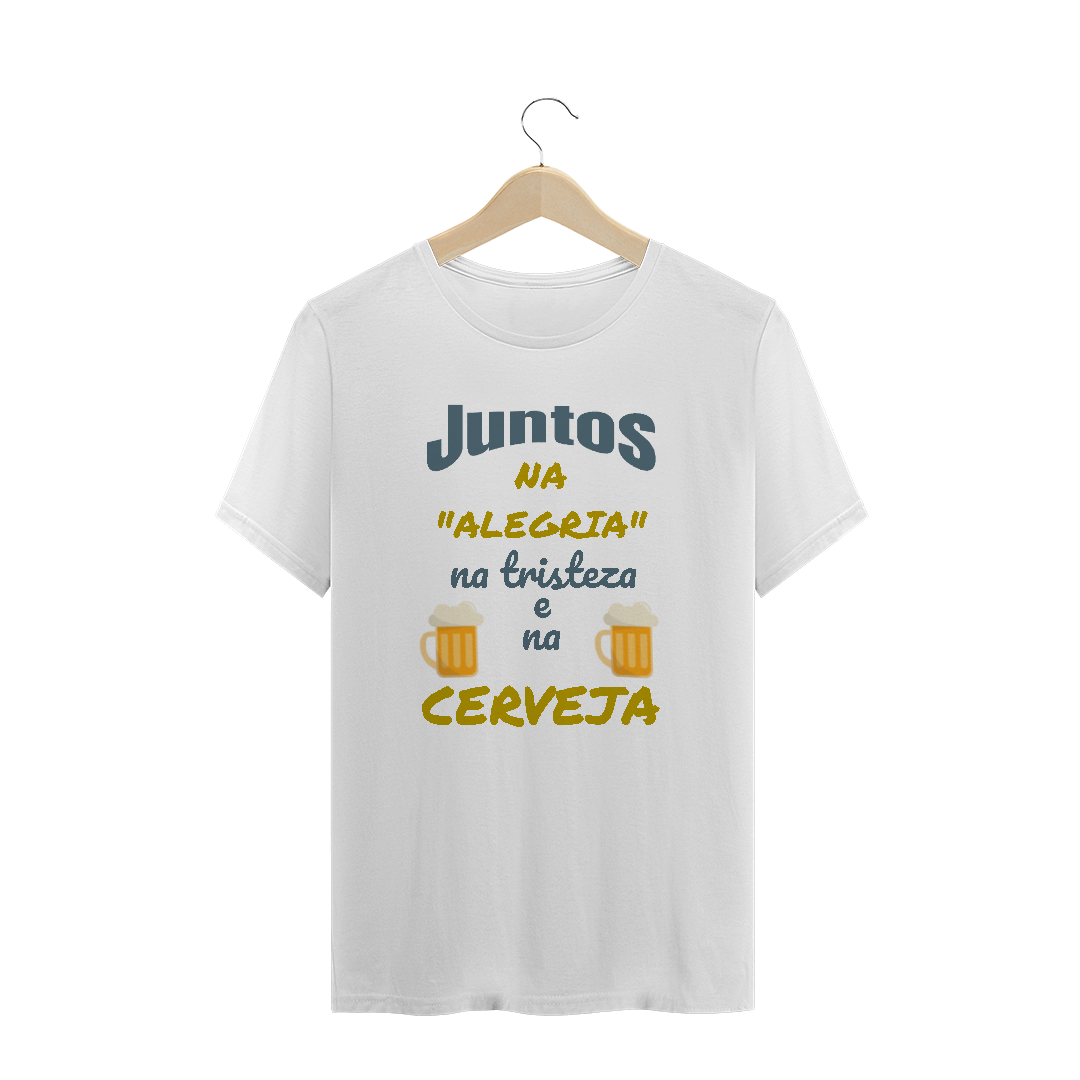 Nome do produto: Camiseta Quality Estampa Frase - JUNTOS NA ALEGRIA NA TRISTEZA E NA CERVEJA