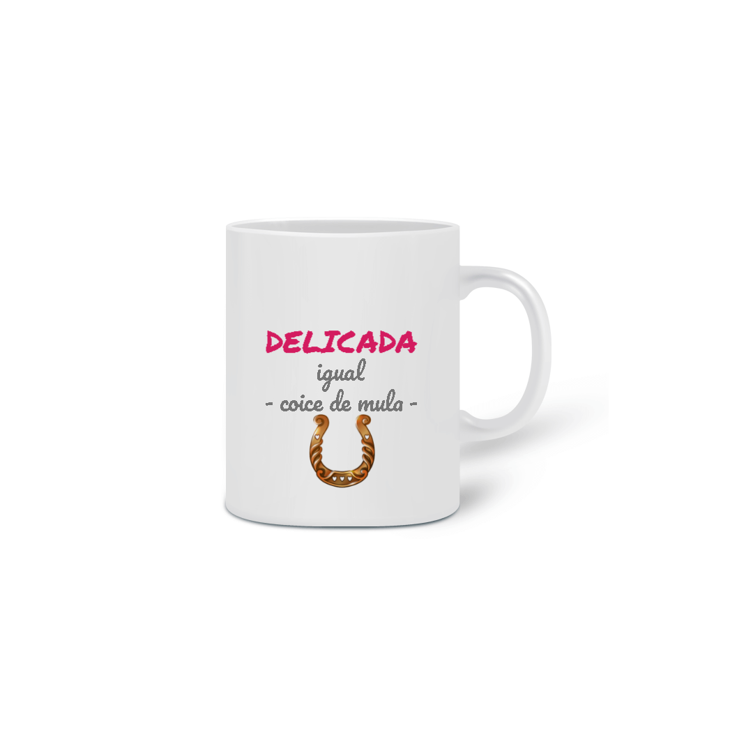 Nome do produto: Caneca Cerâmica Estampa Frase - DELICADA igual coice de mula