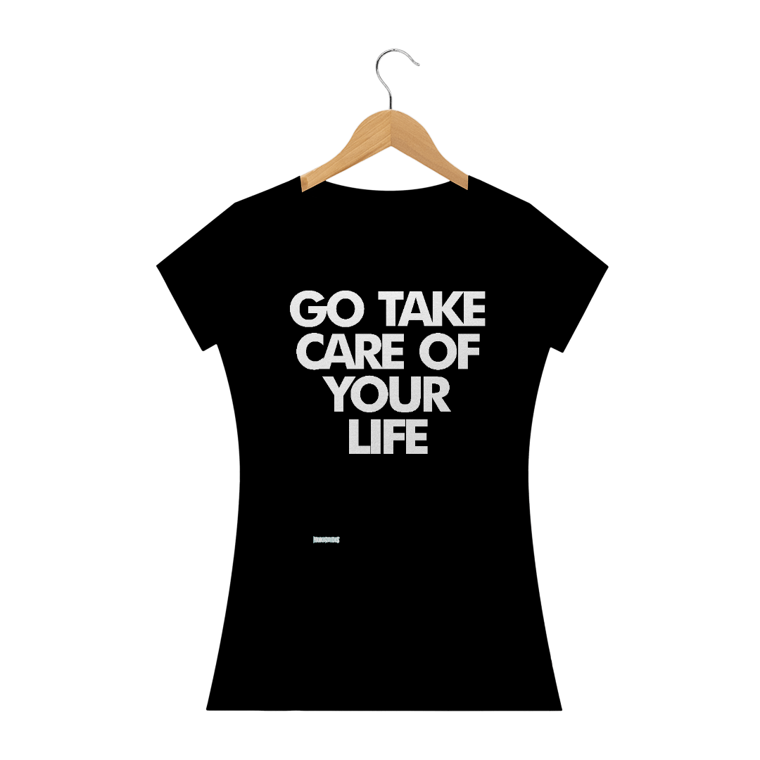 Nome do produto: Go Take Care Of Your Life - Feminina