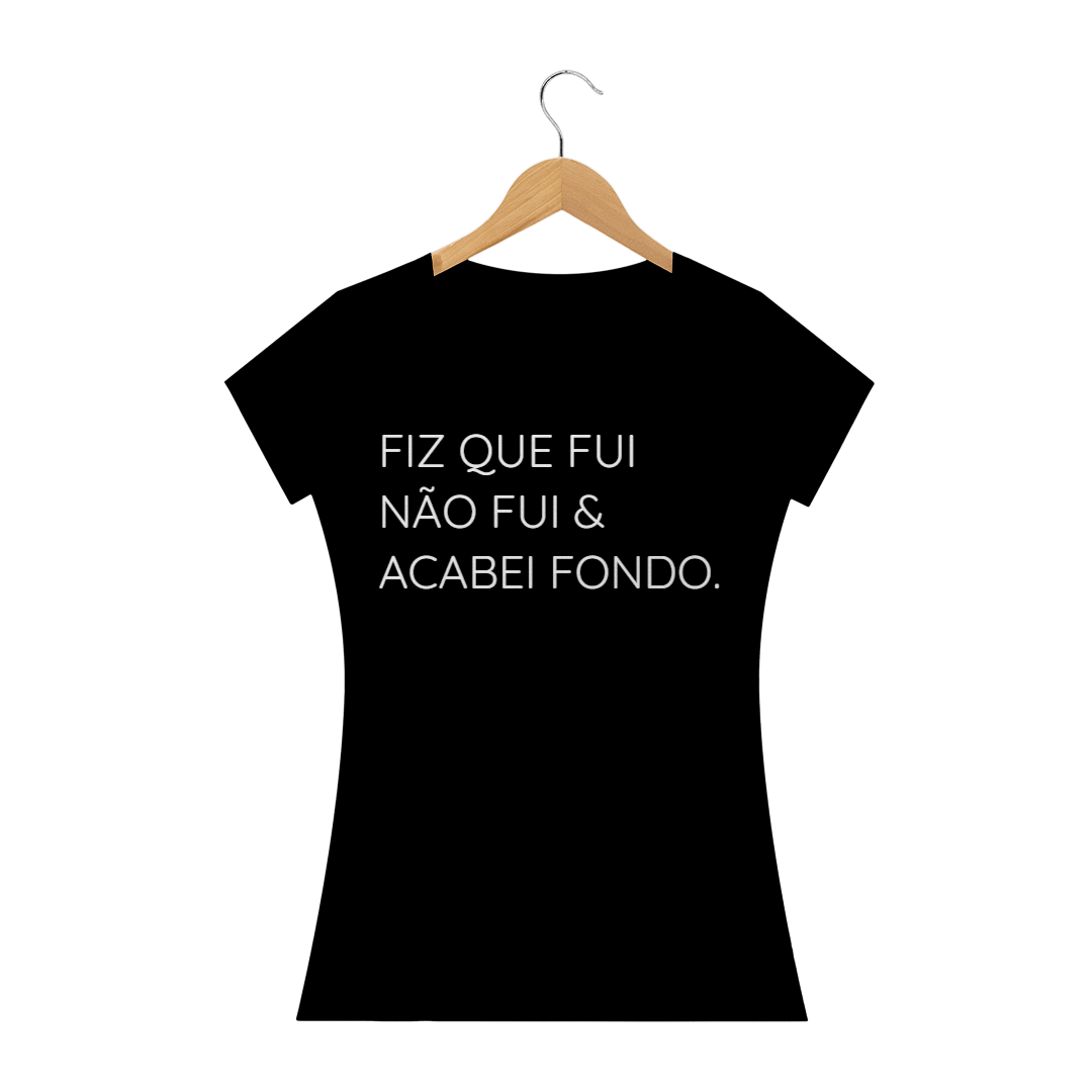Nome do produto: Baby look FIZ QUE FUI NÃO FUI & ACABEI FONDO.