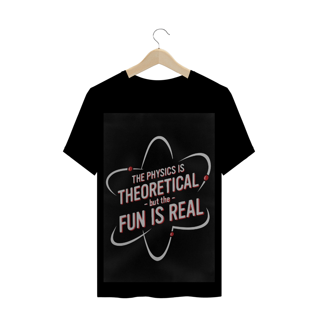 Nome do produto: camiseta the physics is theoretical - but the - fun is real
