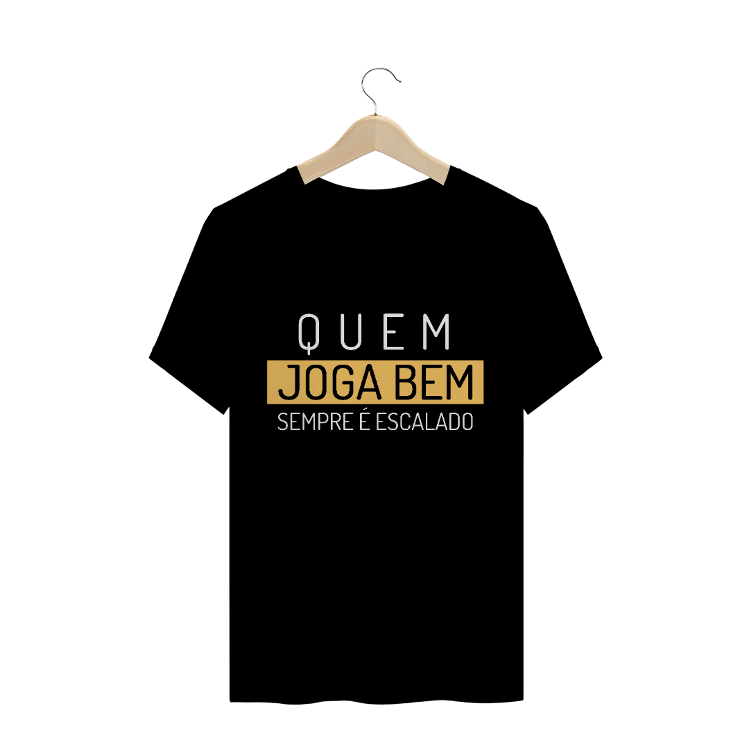 Nome do produto: Camiseta Quem Joga Bem Sempre é Escalado