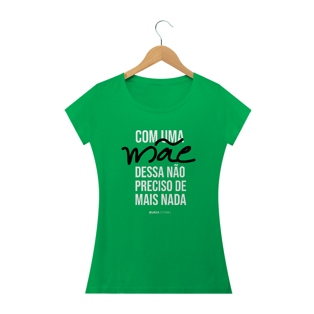 Nome do produto: Com uma mãe dessa não preciso de mais nada, Camiseta Feminina, Bluza.com.br
