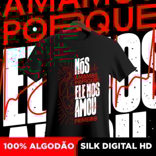 Camisa Nós amamos porque ele nos amou primeiro 