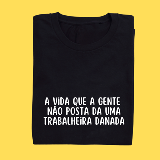 Camiseta A vida que a gente não posta da uma trabalheira danada