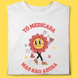 Camiseta TÔ medicada mas não abusa