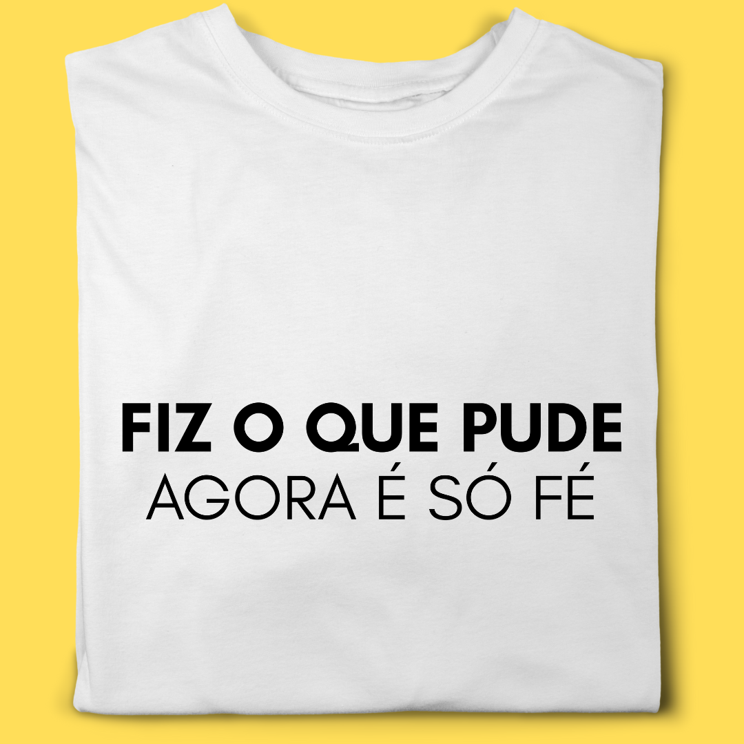 Camiseta Fiz o que pude agora é só fé.