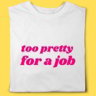 Camiseta too pretty for a job