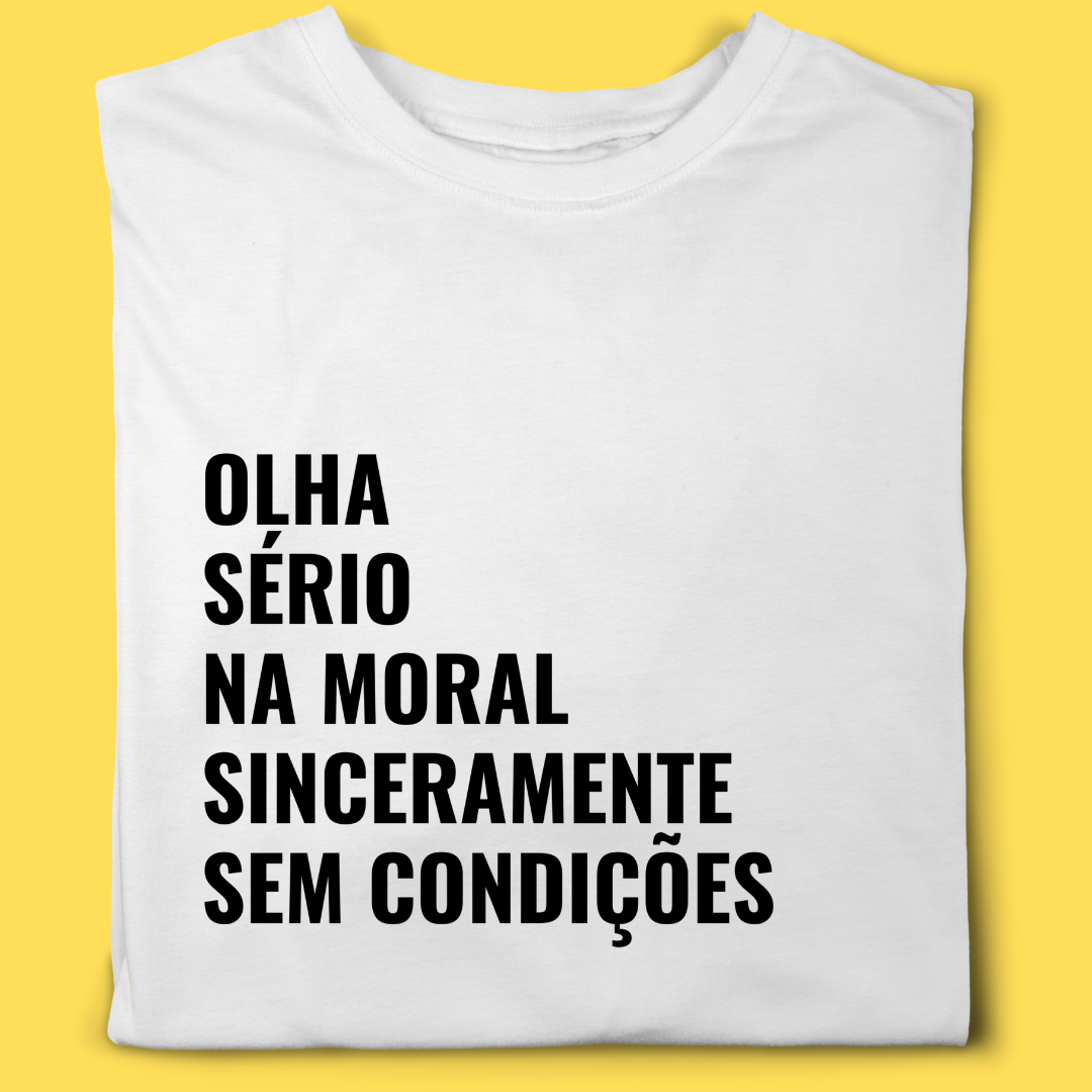 Camiseta olha, sério, na moral, sinceramente, sem condições