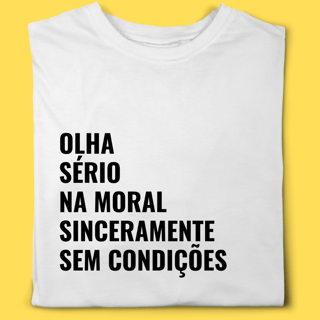 Camiseta olha, sério, na moral, sinceramente, sem condições