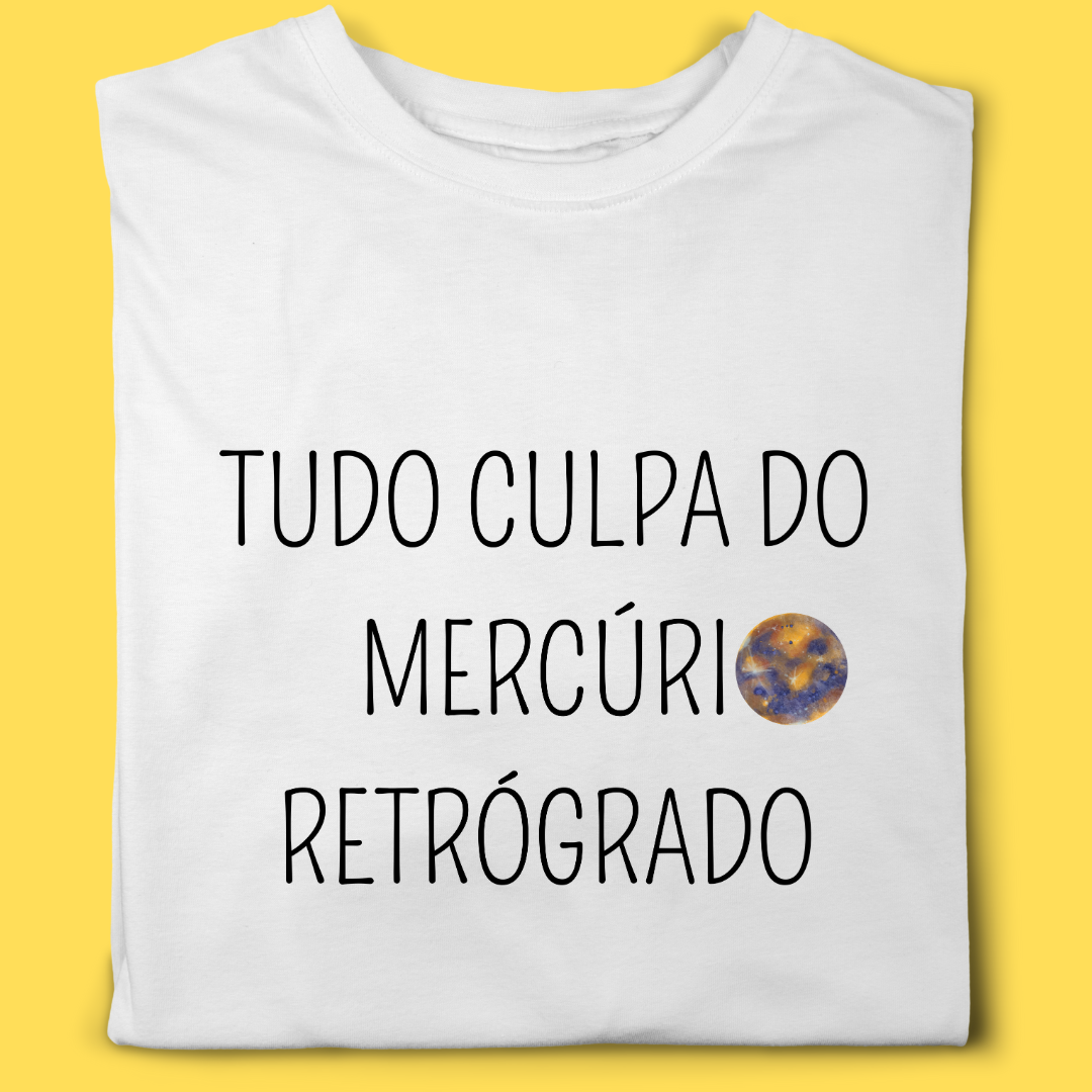 Camiseta tudo culpa do mercúrio retrógrado