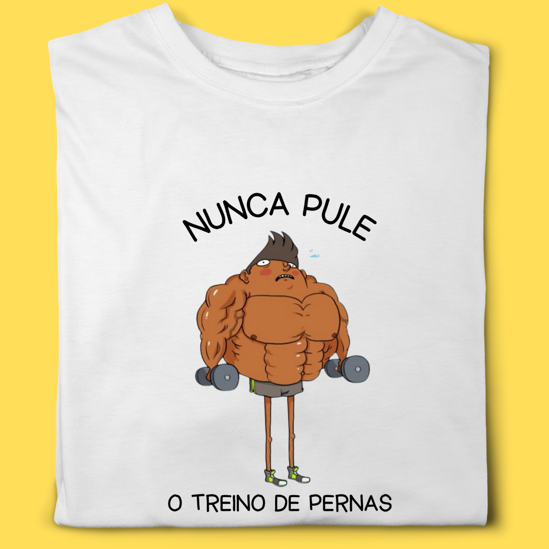 Camiseta academia nunca pule o treino de pernas