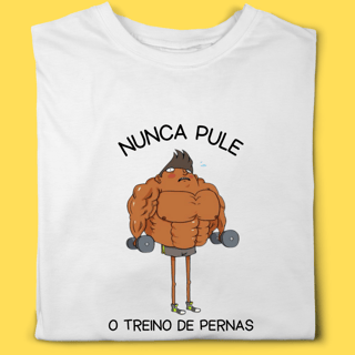 Camiseta academia nunca pule o treino de pernas
