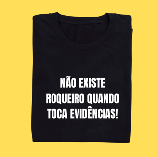 Camiseta Não existe roqueiro quando toca evidências 
