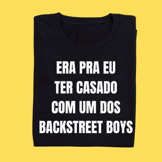Camiseta ERA PRA EU TER CASADO COM UM DOS BACKSTREET BOYS