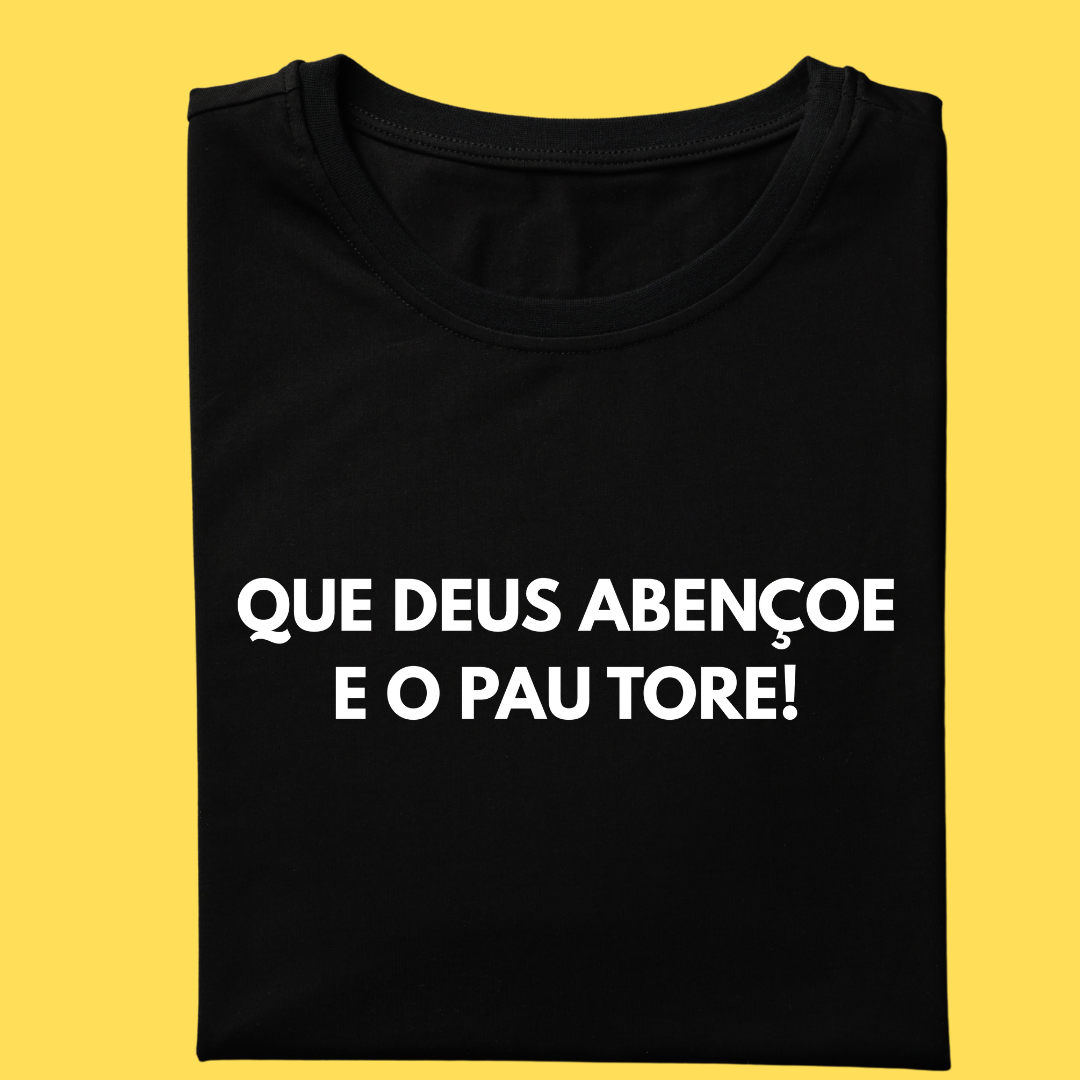 Camiseta que Deus abençoe e o pau tore!