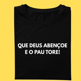 Camiseta que Deus abençoe e o pau tore!
