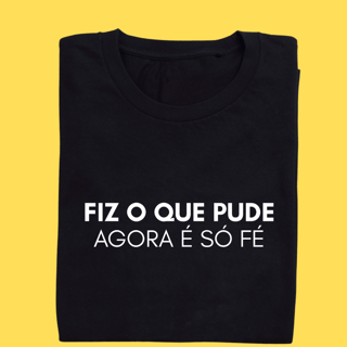 Camiseta Fiz o que pude agora é só fé