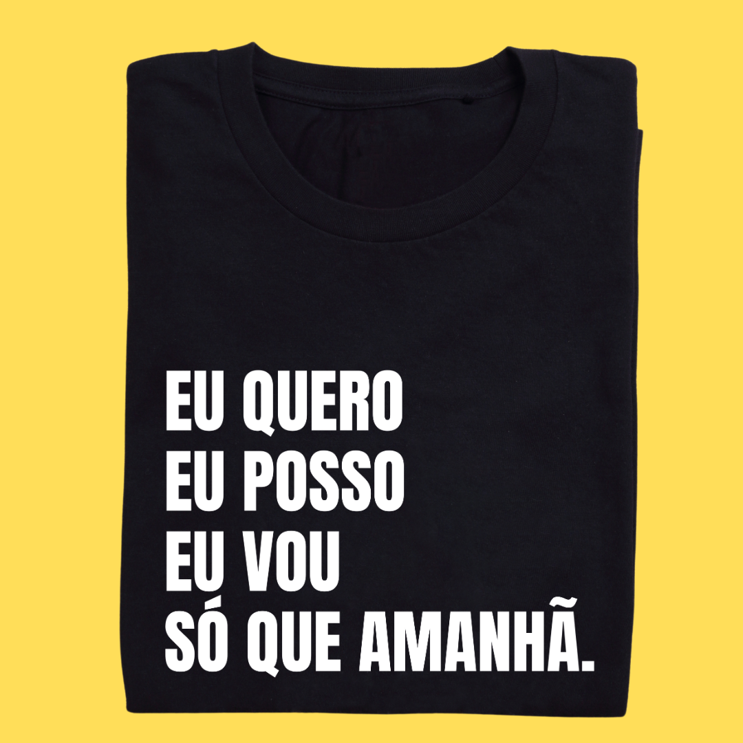 Camiseta Eu quero eu posso eu vou só que amanhã.