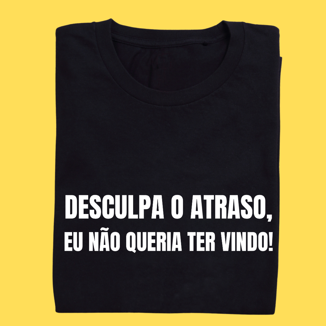 Camiseta Desculpa o atraso eu não queria ter vindo