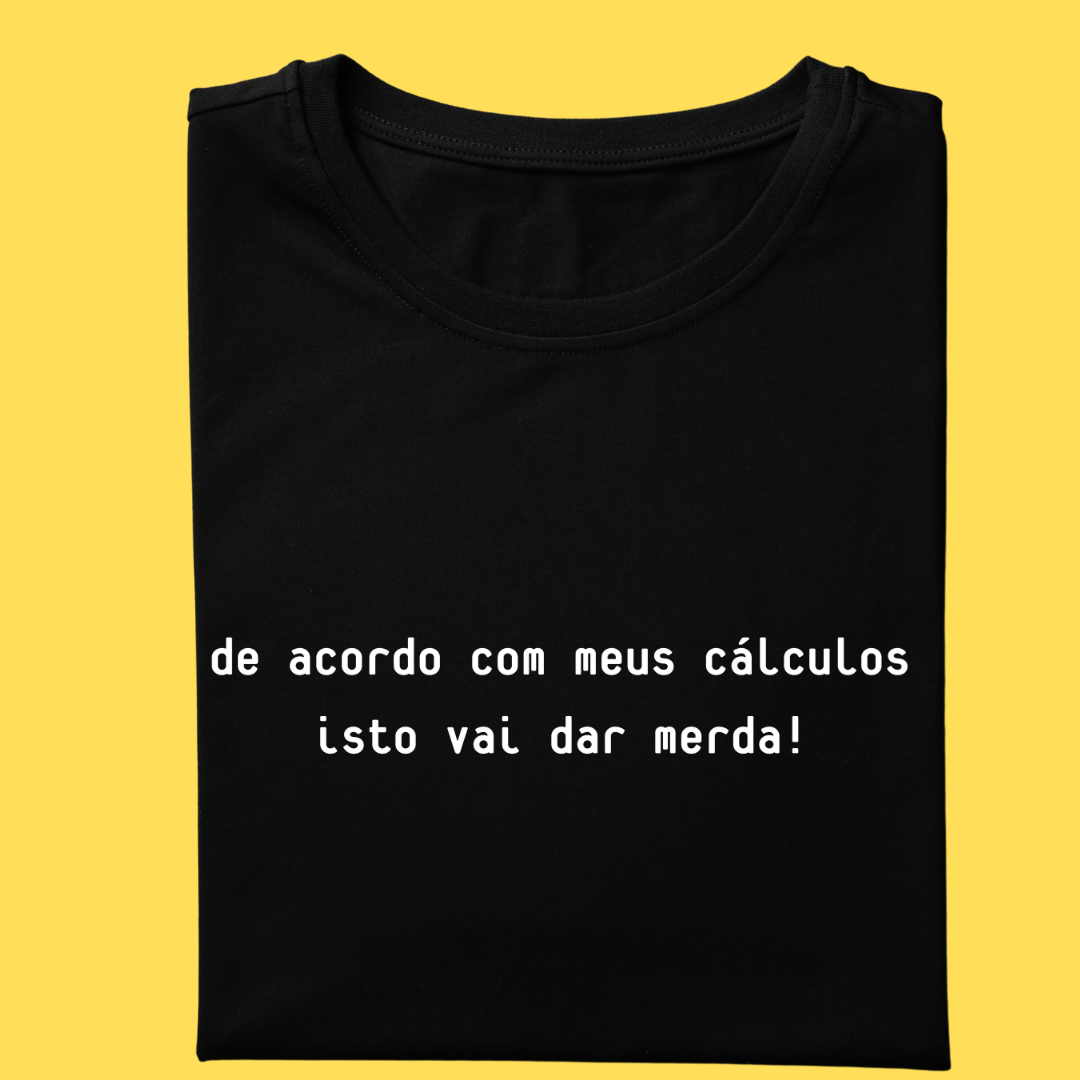 Camiseta de acordo com meus cálculos isto vai dar merda