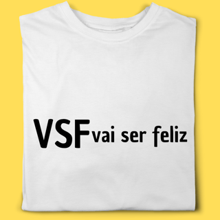 Camiseta VSF vai ser feliz