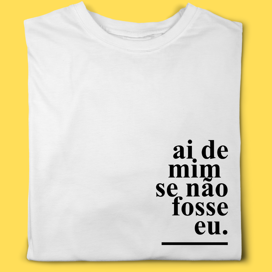 Camiseta Ai de mim se não fosse eu