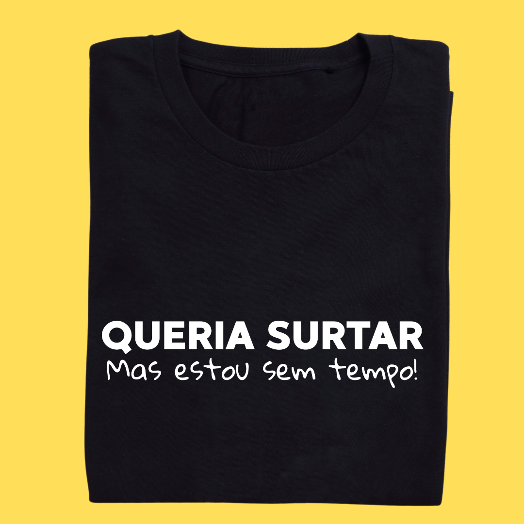 Camiseta Queria surtar mas estou sem tempo!