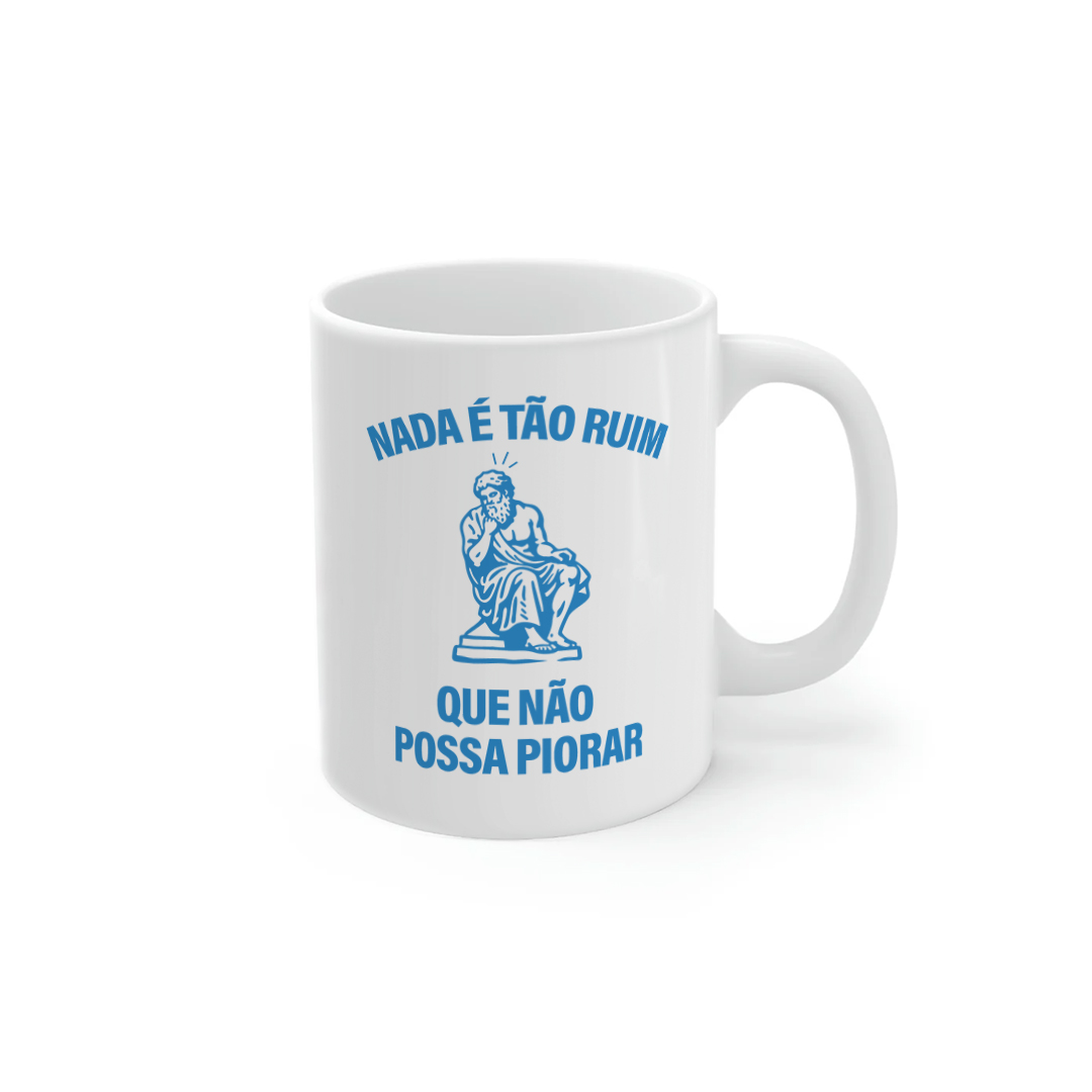 Nada É Tão Ruim Que Não Possa Piorar| caneca