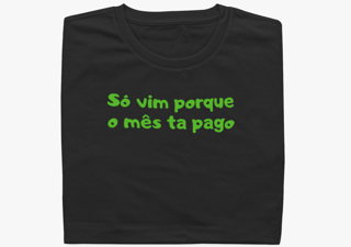 Só vim porque mês ta pago