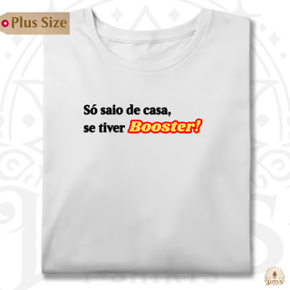Só saio de casa se tiver BOOSTER! - Plus SIze
