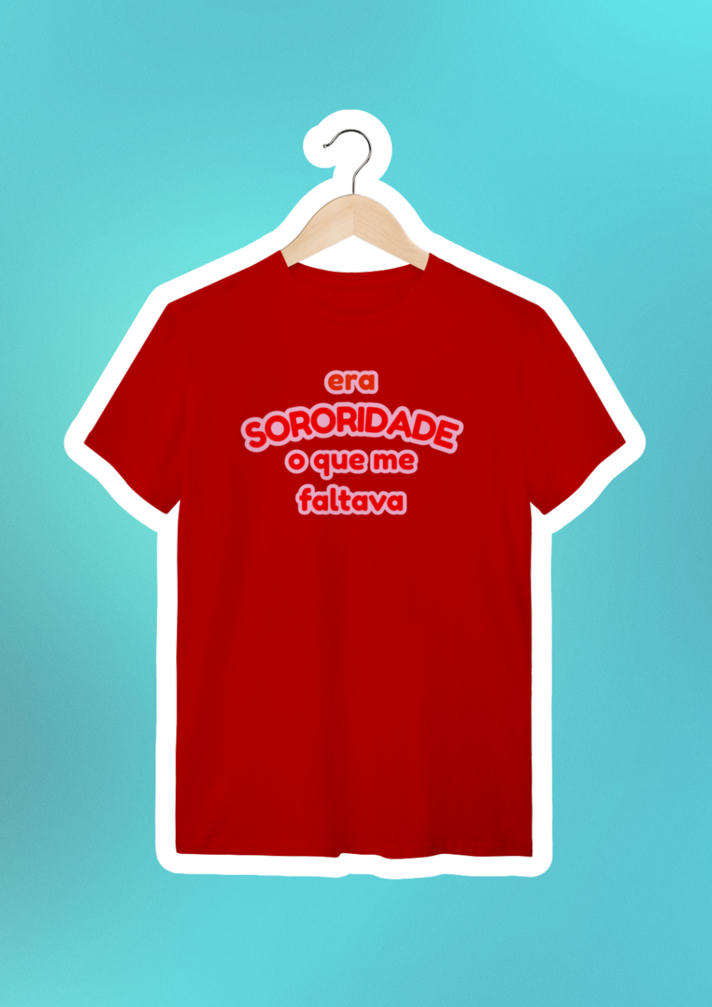 camiseta: era SORORIDADE que me faltava