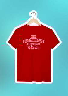 camiseta: era SORORIDADE que me faltava